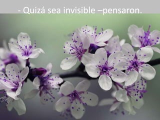 - Quizá sea invisible –pensaron.