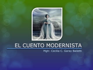 EL CUENTO MODERNISTA
Mgtr. Cecilia C. Garay Bailetti
 