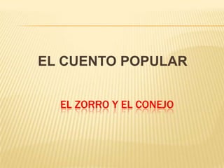 EL CUENTO POPULAR


  EL ZORRO Y EL CONEJO
 