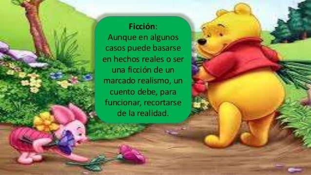 Ficción:
Aunque en algunos
casos puede basarse
en hechos reales o ser
una ficción de un
marcado realismo, un
cuento debe, ...