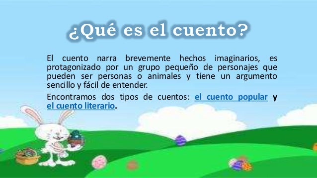 El cuento narra brevemente hechos imaginarios, es
protagonizado por un grupo pequeño de personajes que
pueden ser personas...