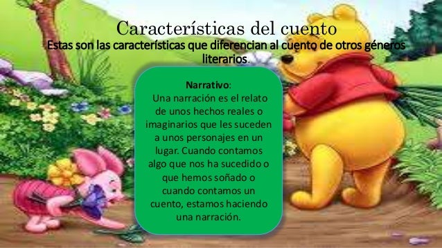 Características del cuento
Estas son las características que diferencian al cuento de otros géneros
literarios.
Narrativo:...