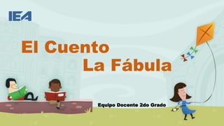 El Cuento
La Fábula
Equipo Docente 2do Grado