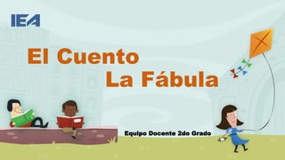 El Cuento
La Fábula
Equipo Docente 2do Grado