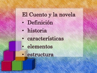 El Cuento y la novela
• Definición
• historia
• características
• elementos
• estructura
 