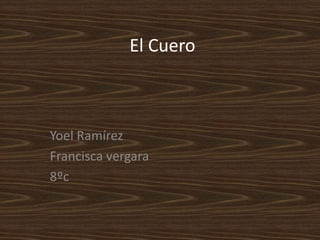 El Cuero



Yoel Ramírez
Francisca vergara
8ºc
 