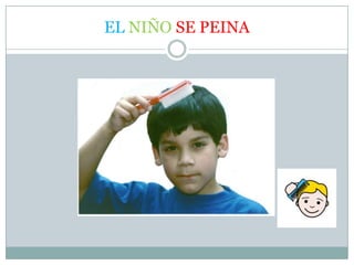 EL NIÑO SE PEINA
 