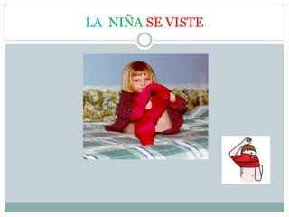 LA NIÑA SE VISTE
 