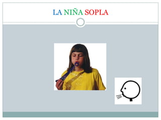 LA NIÑA SOPLA
 