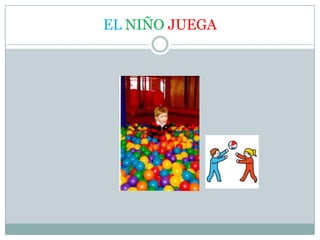 EL NIÑO JUEGA
 