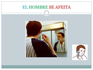 EL HOMBRE SE AFEITA
 