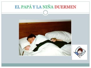 EL PAPÁ Y LA NIÑA DUERMEN
 