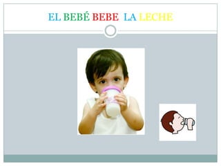 EL BEBÉ BEBE LA LECHE
 