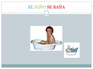 EL NIÑO SE BAÑA
 