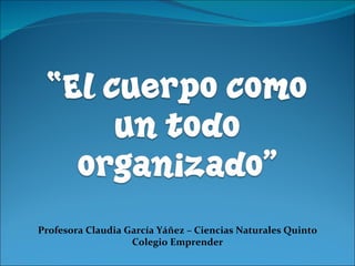 Profesora Claudia García Yáñez – Ciencias Naturales Quinto Colegio Emprender 
