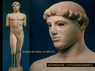 El efebo de Kritios , ca.480 a.C. SOPHROSYNE Y AYTOCONOCIMIENTO . 