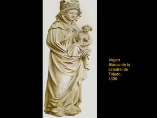 Virgen Blanca  de la catedral de Toledo, 1300. 