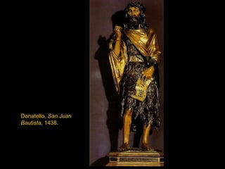 Donatello,  San Juan   Bautista , 1438. 