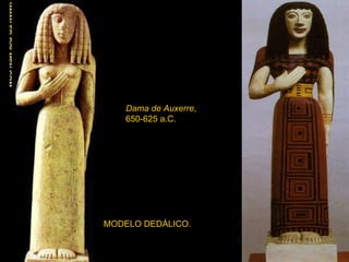 Dama de Auxerre , 650-625 a.C. MODELO DEDÁLICO. 