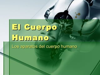 El Cuerpo Humano Los aparatos del cuerpo humano 