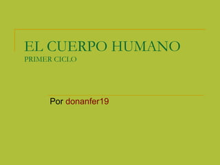 EL CUERPO HUMANO PRIMER CICLO Por  donanfer19 