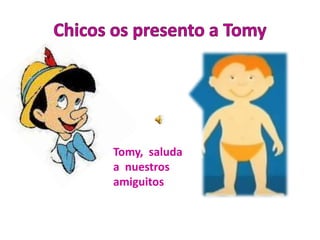 Tomy, saluda
a nuestros
amiguitos
 