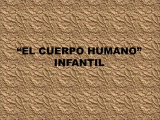 “EL CUERPO HUMANO”
INFANTIL
 