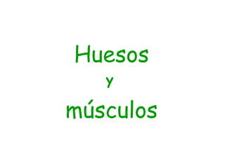 Huesos
y
músculos
 