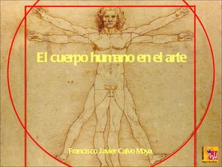 El cuerpo humano en el arte Francisco Javier Calvo Moya 