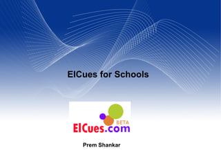 ElCues for Schools




   Prem Shankar
 
