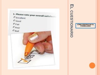 El cuestionarioCÓMO PRESENTAR EL FORMULARIO