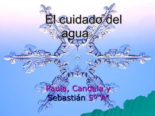 El cuidado del agua Paula, Candela y  Sebastián  5º”A” 
