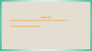 ◦ Bibliografia.
◦ http://www.primeraescuela.com/actividades/apreciacion-al-arte/bodegon.htm
◦ http://proyectoplantas-lina.blogspot.com/
 