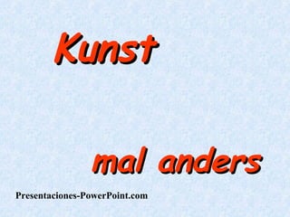 Kunst  mal anders  Presentaciones-PowerPoint.com 