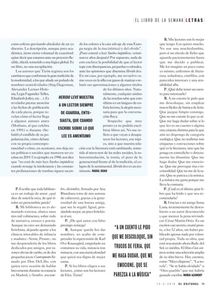 PP..Escribequetodabibliote-
ca es un trabajo de amor: ¿qué
dice de usted la suya, de qué tí-
tulos no prescindiría jamás?
RR.. Mi biblioteca no es de-
masiado extensa, abarca unos
tres mil volúmenes, sobre todo
de narrativa, ensayo y poesía.
Aunque no creo ser demasiado
fetichista, dejando aparte a los
clásicos intocables de infancia
y madurez –Verne, Proust–, no
me desprendería de los libros
dedicados por amigos, por ra-
zonesobviasdecariño,nidedos
pequeñasjoyas:Contrapuntofir-
mado por Don DeLillo, con
quien tuve ocasión de hablar
brevementedurantesuestancia
en Madrid; y Octubre, noviem-
bre, diciembre, firmado por Ana
Blandiana (otra de mis autoras
de cabecera), gracias a la gene-
rosidad de una buena amiga,
que me lo regaló. Igual, pen-
sándolomejor,unpocofetichis-
ta sí soy
PP.. ¿De qué autor con falso
prestigio reniega?
RR.. Aunque queda feo dar
nombres, no acabo de com-
prender la repercusión de Karl
Ove Knausgård, empeñado en
contarnos su vida, minucia tras
minucia,conunameticulosidad
que quizá sea digna de mejor
causa.
PP.. Si los libros eligen a sus
lectores, ¿cómo son los lectores
de Eloy Tizón?
RR.. Mis lectores son lo mejor
que tengo. Los quiero mucho.
No son una muchedumbre,
pero sí un círculo de fieles que
aguarda pacientemente hasta
que me decido a publicar.
Me los imagino un poco como
yo mismo, enfermos de litera-
tura, soñadores, cinéfilos, con
parecidos intereses y una sen-
sibilidad afín.
PP..¿Quédebeteneruncuen-
to para interesarle?
RR.. A un cuento le pido que
me descoloque, sin emplear
trucosfácilesdebarracadeferia.
Que juegue limpio conmigo.
Que no me cuente lo que ya sé.
Que me haga dudar sobre si lo
que leo es un cuento o alguna
otra criatura distinta para la que
aún no dispongo de categoría
zoológica. Que no reafirme mis
etiquetas y convicciones sobre
qué es la literatura, sino que las
ponga en entredicho o directa-
mente las dinamite. Que me
haga dudar. Que me emocio-
ne. Que me provoque risa o in-
comodidad.Quenomedelara-
zón.Queseparezcaalamúsica.
Lamúsicamegustaporqueme
lleva la contraria.
PP.. ¿Cuál es el último gran li-
bro que ha leído y que nos re-
comendaría?
RR.. Gracias a mi amiga Inma
Luna,recientementehedescu-
bierto a un autor desconocido
y que merece la pena reivindi-
car: César Martín Ortiz. Es un
escritorcasisecreto,muriópron-
to, a los 52 años, sin haber pu-
blicado apenas nada por volun-
tad propia. Toda su obra, que
está rescatando ahora Baile del
Sol, es inédita. El libro Cien cen-
tavosreúneunaselecciónamplia
de su obra breve. Hay cuentos,
como“Mayodisperso”,“Lano-
vela”, “Se te había olvidado” u
“Otro pueblo”que me habría
gustado escribir. NURIA AZANCOT
E L L I B R O D E L A S E M A N A L E T R A S
“A UN CUENTO LE PIDO
QUE ME DESCOLOQUE, SIN
TRUCOS DE FERIA. QUE
ME HAGA DUDAR. QUE ME
EMOCIONE. QUE SE
PAREZCA A LA MÚSICA”
como esferas gravitando alrededor de un yo
discreto. La descripción, aunque poco aca-
démica, tiene cierta voluntad de exactitud:
quisedecirqueestamosanteunproyectofle-
xible,dúctil,sometidoaunalógicaglobal.Es
un libro, no una recopilación.
Los autores que Tizón registra son los
canónicosqueconformanlagrantradiciónde
lamodernidad,alosqueañadeunpuñadode
nombres semiolvidados (Stig Dagerman,
Alexander Lernet-Hole-
nia,LygiaFagundesTelles,
ElisabethJolley,etc…).Es
revelador prestar atención
a las fechas de publicación
de cada pieza, porque re-
velan cómo el lector llega
a algunos autores antes
(Modiano, al que celebra
en 1991) o durante (Se-
bald) el estallido de su po-
pularización, cómo debate
con su propia contempo-
raneidad o cómo, en ocasiones, nos deja no-
tas políticas o sociales que merecen ser es-
critasen2019.Unejemplo:en1990,nosdice
que “no está de más leer Sueños impúdicos
cuando resurge la intolerancia y las constan-
tes profanaciones de tumbas siguen sacan-
do los colores a la cara salvaje de esta Euro-
pa negra de la risa (tétrica) y del olvido”.
¡Pues correré a leer Sueños impúdicos, veinti-
nueve años después! Por supuesto, nada de
esto excluye la posibilidad de que el lector
topecondiscrepancias,pequeñasocolosales,
ante las opiniones que disemina Herido leve.
En mi caso, por ejemplo, me revuelvo va-
riasvecesenlasillaconganasdematizarore-
batir sus aproximaciones a algunos títulos
de los últimos años. Natu-
ralmente, cualquier asiduo
delasreseñassabequeesto
últimoesunlatigazodeeu-
forialectora,laalegríanece-
saria para que la conversa-
ción fluya.
Sospecho que muy
pronto ya no podrán escri-
birse libros así. No me re-
fiero a que vayan a desapa-
recer los lectores, ese tópi-
co, sino a que nuestra rela-
ción con la literatura está cambiando, some-
tida al stress-test de las redes sociales, la so-
breestimulación, la ironía, el peso de lo
generacional frente al de la tradición, el co-
lapsodelosentimental.Heridoleveesuntes-
timonio. NADAL SUAU
HERIDO LEVE MUESTRA
A UN LECTOR SIEMPRE
DE GUARDIA, ENTU-
SIASTA, QUE CUANDO
ESCRIBE SOBRE LO QUE
LEE ES AMENÍSIMO
1 5 - 3 - 2 0 1 9 E L C U L T U R A L 1 1
 