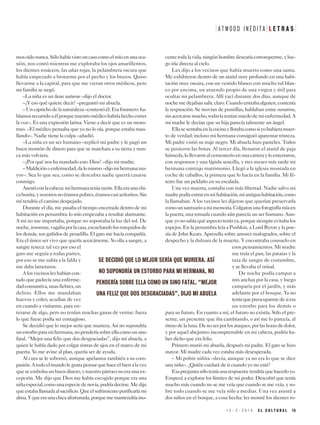 mosoídonunca.Sólohabíavistouncasocomoelmíoenunaoca-
sión, nos contó mientras me exploraba los ojos amarillentos,
los dientes rosáceos, las uñas rojas, la pelambrera oscura que
había empezado a brotarme por el pecho y los brazos. Quiso
llevarme a la capital, para que me vieran otros médicos, pero
mi familia se negó.
–La niña es un lusus naturae –dijo el doctor.
–¿Y eso qué quiere decir? –preguntó mi abuela.
–Uncaprichodelanaturaleza–contestóél.Eraforastero:ha-
bíamosrecurridoaélporquenuestromédicohabríahechocorrer
la voz–. Es una expresión latina. Viene a decir que es un mons-
truo. –El médico pensaba que yo no lo oía, porque estaba mau-
llando–. Nadie tiene la culpa –añadió.
–La niña es un ser humano –replicó mi padre y le pagó un
buen montón de dinero para que se marchara a su tierra y nun-
ca más volviera.
–¿Por qué nos ha mandado esto Dios? –dijo mi madre.
–Maldiciónoenfermedad,dalomismo–dijomihermanama-
yor–. Sea lo que sea, como se descubra nadie querrá casarse
conmigo.
Asentíconlacabeza:mihermanateníarazón.Ellaeraunachi-
cabonita,ynosotrosnoéramospobres,éramoscasiseñoritos.Sin
mí tendría el camino despejado.
Durante el día, me pasaba el tiempo encerrada dentro de mi
habitación en penumbra: lo mío empezaba a resultar alarmante.
A mí no me importaba, porque no soportaba la luz del sol. De
noche,insomne,vagabaporlacasa,escuchandolosronquidosde
los demás, sus gañidos de pesadilla. El gato me hacía compañía.
Era el único ser vivo que quería acercárseme. Yo olía a sangre, a
sangre reseca: tal vez por eso el
gato me seguía a todas partes,
por eso se me subía a la falda y
me daba lametazos.
Alosvecinosleshabíancon-
tado que padecía una enferme-
dadconsuntiva,unasfiebres,un
delirio. Ellos me mandaban
huevos y coles; acudían de vez
en cuando a visitarme, para en-
terarse de algo, pero no tenían muchas ganas de verme: fuera
lo que fuese podía ser contagioso.
Se decidió que lo mejor sería que muriera. Así no supondría
unestorboparamihermana,nopenderíasobreellacomounsino
fatal. “Mejor una feliz que dos desgraciadas”, dijo mi abuela, a
quien le había dado por colgar ristras de ajos en el marco de mi
puerta. Yo me avine al plan, quería ser de ayuda.
Al cura se le sobornó, aunque apelamos también a su com-
pasión.Atodoelmundolegustapensarquehaceelbienalavez
queseembolsaunbuendinero,ynuestropárroconoeraunaex-
cepción. Me dijo que Dios me había escogido porque era una
niñaespecial,comounaespeciedenovia,podríadecirse.Medijo
queestaballamadaalsacrificio.Queelsufrimientopurificaríami
alma.Yqueeraunachicaafortunada,porquememantendríaino-
centetodalavida,ningúnhombredesearíacorromperme,ylue-
go iría directa al cielo.
Les dijo a los vecinos que había muerto como una santa.
Me exhibieron dentro de un ataúd muy profundo en una habi-
tación muy oscura, con un vestido blanco con mucho tul blan-
co por encima, un atuendo propio de una virgen y útil para
ocultar mi pelambrera. Allí yací durante dos días, aunque de
nochemedejabansalir,claro.Cuandoentrabaalguien,contenía
la respiración. Se movían de puntillas, hablaban entre susurros,
sinacercarsemucho,todavíateníanmiedodemienfermedad.A
mi madre le decían que su hija parecía talmente un ángel.
Ellasesentabaenlacocinayllorabacomosiyohubieramuer-
to de verdad; incluso mi hermana consiguió aparentar tristeza.
Mi padre vistió su traje negro. Mi abuela hizo pasteles. Todos
se pusieron las botas. Al tercer día, llenaron el ataúd de paja
húmeda,lollevaronalcementerioenunacarretayloenterraron,
con responsos y una lápida sencilla, y tres meses más tarde mi
hermana contrajo matrimonio. Llegó a la iglesia montada en
coche de caballos, la primera que lo hacía en la familia. Mi fé-
retro fue un peldaño en su escalada.
Una vez muerta, contaba con más libertad. Nadie salvo mi
madrepodíaentrarenmihabitación,miantiguahabitación,como
la llamaban. A los vecinos les dijeron que querían preservarla
comounsantuarioamimemoria.Colgaronunafotografíamíaen
la puerta, una tomada cuando aún parecía un ser humano. Aun-
queyonosabíaquéaspectoteníaya,porquesiempreevitabalos
espejos. En la penumbra leía a Pushkin, a Lord Byron y la poe-
sía de John Keats. Aprendía sobre amores malogrados, sobre el
despecho y la dulzura de la muerte. Y encontraba consuelo en
esos pensamientos. Mi madre
me traía el pan, las patatas y la
taza de sangre de costumbre,
y se llevaba el orinal.
De noche podía campar a
mis anchas por la casa, y luego
camparía por el jardín, y más
adelante por el bosque. Ya no
teníaquepreocuparmedesiera
un estorbo para los demás o
para su futuro. En cuanto a mí, el futuro no existía. Sólo el pre-
sente, un presente que iba cambiando, o así me lo parecía, al
ritmodelaluna.Denoserporlosataques,porlashorasdedolor,
y por aquel abejorreo incomprensible en mi cabeza, podría ha-
ber dicho que era feliz.
Primero murió mi abuela, después mi padre. El gato se hizo
mayor. Mi madre cada vez estaba más desesperada.
– Mi pobre niñita –decía, aunque ya no era lo que se dice
una niña–. ¿Quién cuidará de ti cuando yo no esté?
Esapreguntasóloteníaunarespuesta:tendríaquehacerloyo.
Empecé a explorar los límites de mi poder. Descubrí que tenía
mucho más cuando no se me veía que cuando se me veía, y so-
bre todo cuando se me veía sólo a medias. Una vez asusté a
dos niños en el bosque, a cosa hecha: les mostré los dientes ro-
1 5 - 3 - 2 0 1 9 E L C U L T U R A L 1 5
A T W O O D I N É D I T A L E T R A S
SE DECIDIÓ QUE LO MEJOR SERÍA QUE MURIERA. ASÍ
NO SUPONDRÍA UN ESTORBO PARA MI HERMANA, NO
PENDERÍA SOBRE ELLA COMO UN SINO FATAL. “MEJOR
UNA FELIZ QUE DOS DESGRACIADAS”, DIJO MI ABUELA
 