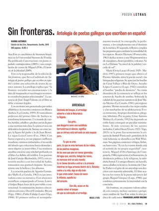 ARRENDAJO
Centinela del bosque, el arrendajo
advierte a toda la Naturaleza
tu llegada.
Ese grito,
que desgarra como una cuchillada
herrumbrosa el silencio, significa
que un intruso está entrando en este espacio
puro.
Tú que no eres
puro, tú que no eres hermano de los robles,
de las piedras musgosas,
de las aves que pían en ramas ignoradas,
del agua que, secreta, halaga las raíces,
no mereces vivir en este mundo;
tú no tienes derecho a entrar a la armonía
mientras no haya armonía dentro de ti. Detente;
vuelve a tu vida; deja en ella todo
lo que crees saber; busca de nuevo
la infancia, aquella luz
del corazón.
Con ella, acaso un día
puedas volver al bosque
sin que se sobresalte el arrendajo.
MIGUEL D’ORS
Ana Eire es catedrática de literatura hispá-
nica en la Universidad Stetson de Florida.
Ha publicado Conversaciones con poetas es-
pañoles contemporáneos (2005) y una compi-
lación de versos de Miguel d’Ors, El miste-
rio de la felicidad (2009).
Eire es la responsable de la edición de
Sin fronteras, que lleva el subtítulo de An-
tología de poetas gallegos que escriben en espa-
ñol y reúne una selección de textos de ca-
torce autores. La antóloga explica que “la
frontera –en todas sus encarnaciones– y la
idea de traspasarla es una imagen recurren-
teentodoslospoetasseleccionados”.Laau-
sencia de José Ángel Valente en el libro se
debe a razones legales.
Losescritoressonpresentadospororden
alfabéticoylamuestracomienzaconBlanca
Andreu (La Coruña, 1959). El surrealismo
poderoso del primer libro de Andreu se
transformalentamente.Unmundodevue-
los,heridas,caballosypiedrascurvasdapaso
aunaescrituramásclara.Lapoetaevocacon
delicadezalosperrosdeAtenas,uncisnene-
gro, la figura del padre y la de Juan Benet.
Le sigue Luisa Castro (Foz, 1966). Con
fuerza expresiva, en sus páginas confluyen
rozaduras,caminosembarrados,elrecuerdo
delabueloquecoleccionahocesdentadasy
otros objetos ya inservibles. Una mudanza
anodina encierra una soledad profunda en
el libro Los hábitos del artillero. Los poemas
de José Cereijo (Redondela, 1957), con ex-
tensión media o con brevedad de haiku,
transmiten una gratitud elegante. Su tono
sereno une la belleza y los abismos.
La creación poética de Agustín Fernán-
dez Mallo (La Coruña, 1967) es tan inno-
vadora como su narrativa. Con alusiones
científicas, emparejando a Cioran, Lowry
yGolpesBajos,huyedeloprevisibleocon-
vencional.Acontinuación,leemosadoses-
critores jóvenes, David Fernández Rivera
(Vigo, 1986) y Pablo Fidalgo Lareo (Vigo,
1984). El primero utiliza el acompaña-
VARIOS AUTORES
Edición de Ana Eire. Renacimiento. Sevilla, 2019
384 páginas. 18,90 E
miento musical, la coreografía, la perfo-
mance, y los complementa con el dominio
delamétrica.Elsegundo,reflexivo,emplea
laspreguntasparacombatirlacomodidadde
los tópicos. Beatriz Hernanz (Pontevedra,
1963) dedica textos a una Hispanoamérica
demanglares,diosesperdidos,volcanes.Ve
en La Habana “la cárcel de la palabra / cer-
cada de sol”.
María Elvira Lacaci (Ferrol, 1929 - Ma-
drid, 1997), primera mujer que obtuvo el
Premio Adonáis, aúna la poesía social y las
búsquedasreligiosas.Seaprecianlashuellas
de César Vallejo y Blas de Otero. Arcadio
López-Casanova (Lugo, 1942) considera
al hombre “piedra de destierro”. Su visión
dramática de la existencia se refleja en los
sonetos de Asedio de sombra. Sobresale la
calidaddelospoemasnarrativosdeJoséMa-
ría Merino (La Coruña, 1941), prestigioso
prosista.Merinorecuerdaalasviejascriadas
y a las muchachas de su adolescencia. Evo-
ca tormentas, despojos domésticos, plega-
rias, bibelotes. Por su parte, César Antonio
Molina (La Coruña, 1952) ha depurado su
estilo hasta conseguir un peculiar minima-
lismo. Al más veterano de los autores
incluidos,CarlosOroza(Vivero,1923-Vigo,
2015), se le pone frecuentemente la eti-
quetadebeatnik.Poetaoralypartidariodela
vida bohemia, se identifica con Walt Whit-
man.Suspáginascontienenvértigos,fiebre,
un barco roto. “Es en la evasión donde está
el sentido de mi propia seguridad”, sen-
tencia. Miguel d’Ors (Santiago de Com-
postela,1946)representaelrefinamiento,la
disidencia política, la fe religiosa, la sabi-
duríaformal.Unamigoefímero,unhayedo,
unoscaballosenlanieve,lamúsicadeChar-
lieParkeroelgritodeunarrendajosondes-
critos con maestría admirable. El libro aca-
ba con los versos de la poeta más joven del
grupo, Raquel Vázquez (Lugo, 1990), que
combina certeramente la intensidad con la
concisión.
Sin fronteras, un conjunto valioso edita-
do con esmero, incluye sucintos y perspi-
caces análisis de Ana Eire sobre la obra po-
ética de cada autor. FRANCISCO JAVIER IRAZOKI
Sin fronteras. Antología de poetas gallegos que escriben en español
P O E S Í A L E T R A S
1 5 - 3 - 2 0 1 9 E L C U L T U R A L 1 9
M I G U E L D ’ O R S
 