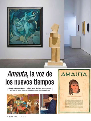 2 6 E L C U L T U R A L 1 5 - 3 - 2 0 1 9
Amauta, la voz de
los nuevos tiempos
REDES DE VANGUARDIA: AMAUTA Y AMÉRICA LATINA 1926-1930. MUSEO REINA SOFÍA
Santa Isabel, 52. MADRID. Comisarios: Beverly Adams y Natalia Majluf. Hasta el 27 mayo
 