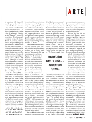 La década de 1920 fue decisi-
va en lo que se refiere a la mo-
dernización del arte latinoame-
ricano.Enellacoincidierontres
iniciativas de gran calado. Una
eslacelebraciónen1922,enSão
Paulo, de la llamada “Semana
de Arte Moderno”, promovida
por un grupo de artistas y escri-
tores entre los que destacaba
Oswald de Andrade, autor del
famoso Manifiesto Antropófago
(queexplicabaelprocesodesín-
tesis de la cultura brasileña). El
segundo elemento moderniza-
dor será la creación, en 1924, en
BuenosAires,delarevistaMar-
tínFierro.Aunquesobretodoli-
teraria, a ella estuvieron ligados
pintores como Xul Solar y Pet-
toruti. Destacó por su enfren-
tamientoalosvaloresculturales
consagrados y a la influencia de
laculturalespañola(aunasí,fue
la tribuna americana de Gómez
de la Serna). Por último, pero
sólo cronológicamente, está
Amauta, fundada en 1926 en
LimaporJoséCarlosMariátegui
(1894-1930). El término signi-
fica en quechua “sabio o maes-
tro” y ya desde el título pode-
mos intuir el peso otorgado al
indigenismo en esta propuesta
de renovación estética. Siendo
como fue resultado de un em-
peño personal, conviene pre-
sentarasucreador,actualmente
una de las personalidades con
mayorpresenciaenlosdenomi-
nados “estudios post colonia-
les”. Y ello precisamente por
darse en su trayectoria perso-
nal una conjunción de intenso
activismopolíticoycultural,tan
revolucionariounocomoelotro.
Aestopodríamosañadiralgunos
rasgos de su biografía: hijo de
unafamiliahumilde,lisiadodes-
de la infancia, autodidacta, gran
estudioso del marxismo, viajero
por Europa, fundador del Parti-
do Socialista Peruano, autor de
uno de los mejores análisis de
la sociedad de su país, encarce-
lado por su actividad política y
muerto a los 36 años.
Amauta podría haber conta-
do como subtítulo con el nom-
bre de un intento editorial pre-
cedente que no llegó a buen
puerto: “Vanguardia. Revista
semanalderenovaciónideo-
lógica. Voz de los nuevos
tiempos”. Y señalo así el ca-
rácter de crisol no sólo artís-
tico sino también literario e
ideológico que tuvo la revis-
ta. Otro rasgo fundamental,
que da idea del tipo de inte-
lectual que fue su fundador,
fue la apertura de la revista
atodaclasedepropuestases-
téticas, no sólo variadas y hete-
rogéneas, sino antidogmáticas.
ComoescribióMariátegui:“So-
brelamesadetrabajodelcrítico
revolucionario, independiente-
mentedetodaconsideraciónje-
rárquica, un libro de Joyce será
en todo instante un documento
más valioso que el de cualquier
neo-Zola”. Esa apertura de mi-
ras es tan sorprendente como
que en la remota Lima de hace
casiunsiglo,seimprimieranen-
tre 3.500 y 4.000 ejemplares por
número de una revista de van-
guardia.Suduración,cuatroaños
y32númerospublicados,lacon-
vierten también en un caso de
pervivencia excepcional para
este tipo de iniciativas.
Laexposicióncomienza,pre-
cisamente, con una proyección
de las 32 portadas de Amauta, la
mayoríadeellasobradeJoséSa-
bogal,artistayensayistacuyain-
fluencia fue decisiva tanto para
el programa estético de la revis-
ta como para determinar su
orientaciónindigenista.Nosen-
contraremos luego con una sala
que presenta el tipo de arte con
el que estuvo en contacto Ma-
riátegui en su viaje por Europa
entre1920y1923.Allíconocióla
obra de Picabia y Grosz, el fu-
turismo y el cubismo. También
conoció allí al pintor argentino
Emilo Pettoruti, que lo retrató
en 1921. En otro espacio vamos
aencontrarmuestrasdeldiálogo
entre tradición y modernidad, o
lo que es lo mismo, entre esté-
ticas populares propias del con-
tinente y vanguardismo euro-
peo. En este contexto surgen
tentativas de modernidad au-
tóctona muy ligadas a modelos
internacionales, como es el caso
del Estridentismo mexicano,
que aquí está representado por
GermánCueto,RamónAlbadel
Canal y Tina Modotti. Del otro
ladoveremosobrasdelgrupode
grabadores,escultoresypintores
argentinos conocidos como Ar-
tistas del pueblo, marcados por
el compromiso político. En esta
mismalíneaseencuentraelmu-
ralismo mexicano y, destacada-
mente, la figura de Diego Rive-
ra, que Mariátegui reconoció
como un verdadero artista revo-
lucionario.Apesardelamarcada
ideología de Amauta, su direc-
tornuncaencontrócontradicción
entrelasconviccionespolíticasy
el pluralismo estético.
Lo que creo que fue una
aportación de Amauta y nos re-
vela esta exposición, es presen-
tar el indigenismo como van-
guardia,adiferenciadelavisión
habitual,queloconsideracomo
una rémora tradicionalista. Las
obrasdelpropioSabogal,deJu-
liaCodesido,deCamiliodeBlas
o del propio Martín Chambi, el
legendario fotógrafo, son ejem-
plos de esa posición que de-
nuncia las condiciones de
vida del indio y reivindica
su cultura (aunque no siem-
pre con un lenguaje tan mo-
derno como sus ideales). Fi-
nalmente, llama la atención
la intensa imbricación de ar-
tes visuales y literatura que
encontramos en Amauta,
pero que era un fenómeno
cultural generalizado. La obra
deOquendodeAmat(veremos
un ejemplar de sus 5 metros de
poemas) o Vicente Huidobro,
está a la altura de la más van-
guardista poesía europea.
CuandoMariáteguivolvióde
Europa,en1923,traíalallavede
lamodernidad.Abiertaesapuer-
ta,pudopasaratravéssuyotodo
un continente de creadores. La
creacióndeunatupidareddeco-
rresponsales y colaboradores,
que conectaba las mentes más
avanzadas del continente euro-
peoyelsuramericano,fueunlo-
gro unipersonal y perdurable.
Parafraseandoelelogioaloscaí-
dos en una batalla decisiva, po-
dríamosdecirtambiénaquíque
“nunca tantos debieron tanto a
tan pocos”. JOSÉ MARÍA PARREÑO
1 5 - 3 - 2 0 1 9 E L C U L T U R A L 2 7
A R T E
A M A U T A , N Ú M . 1 , 1 9 2 6 . A R R I B A ,
V I S T A D E S A L A . A B A J O , I Z D A , J U L I A
C O D E S I D O : M E R C A D O I N D I G E N A ,
1 9 3 1 . D C H A . E M I L I O P E T T O R U T I :
J O S E C A R L O S M A R I A T E G U I , 1 9 2 1
UNA APORTACIÓN DE
AMAUTA FUE PRESENTAR EL
INDIGENISMO COMO
VANGUARDIA
JOAQUÍNCORTES/ROMÁNLORES
 