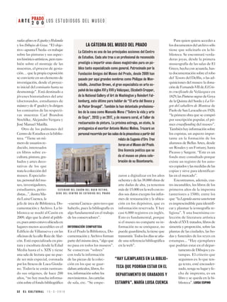 2 O O
PRADOA R T E L O S E S T U D I O S O S D E L M U S E O
radasafinesenEspañayHolanda
y los Dibujos de Goya. “El obje-
tivo–apuntaÚbeda–estrabajar
sobre las pinturas y sus aspec-
toshistórico-artísticos,perotam-
bién sobre el montaje de las
muestras, el proceso de gesta-
ción…quela propiaexposición
se convierte en un elemento de
investigación, desde el proyec-
to inicial del comisario hasta su
desmontaje”. Está destinado a
jóvenes historiadores del arte
(doctorandos, estudiantes de
másteryde4ºgrado)ylodirigen
los comisarios de las respecti-
vas muestras Carl Brandon
Strehlke, Alejandro Vergara y
José Manuel Matilla.
Otro de los pulmones del
Centro de Estudios es la biblio-
teca. “Tiene un nú-
merodeusuariosre-
ducido, interesados
en libros sobre es-
cultura,pintura,gra-
bados y artes deco-
rativas de los que
tratalacoleccióndel
museo. Especialis-
tas,personaldelmu-
seo, investigadores,
estudiantes, perio-
distas...”,ilustraMa-
ría Luisa Cuenca, la
jefa de área de Biblioteca, Do-
cumentación y Archivo. La bi-
blioteca se mudó al Casón en
2009, algo que la abrió al públi-
co,puesantesestuvoubicadaen
lugares menos accesibles en el
Edificio de Villanueva y en las
oficinasdelacalleRuizdeAlar-
cón. Está especializada en pin-
tura y escultura desde la Edad
Media hasta el s. XIX y tiene
una sala de lectura que no pue-
de ser más especial, coronada
por los frescos de Luca Giorda-
no. Todavía se están rastrean-
do sus orígenes, de hace 200
años, “no hay mucha informa-
ciónsobreelfondobibliográfico
–cuentaCuenca–perotuvoque
haberlo, pues la bibliografía es
algo fundamental en el trabajo
de los conservadores”.
INFORMACIÓN COMPARTIDA
En el Prado la Biblioteca, Do-
cumentación y Archivo forman
partedelmismoárea,“algoque
no pasa en todos los museos”.
Se conservan “sobres”
con toda la información
de las piezas de la colec-
ción en los que se guar-
dabanartículos,libros,fo-
tos,informaciónsobrelos
movimientos,lascartelas
de sala, etc. “Se empe-
zaron a digitalizar en los años
ochentaydelas38.000obrasde
arte dadas de alta, ya tenemos
másde15.000enlawebconto-
dos sus datos excepto los infor-
mes de restauración y la ubica-
ción en los depósitos, que es
información reservada. Y hay
casi 6.000 registros en inglés.
Esto es fundamental, porque
si el museo no comparte su in-
formación no se enriquece, no
puedeguardársela,latieneque
transmitir.Todoslosdíasseaña-
de una referencia bibliográfica
en la web”.
Para quien quiera acceder a
losdocumentosdelarchivosólo
tiene que solicitarlo en la bi-
blioteca. Se encontrará verda-
deras joyas, desde la primera
museografía de las salas de El
Greco, hecha con acuarela, has-
ta documentación sobre el robo
del Tesoro del Delfín, o las ad-
quisiciones del museo: la dona-
cióndeFernandoVIIdeElCris-
to crucificado de Velázquez en
1829,lasPinturasnegrasdeGoya
de la Quinta del Sordo y La Vir-
gen del caballero de Montesa de
PaolodeSanLeocadioen1920,
“la primera obra que se compró
por suscripción popular, el pri-
mer crowdfunding del museo”.
Tambiénhayinformaciónsobre
los copistas, un aspecto impor-
tante en la formación de los
alumnos de Bellas Artes, desde
un Rosales y un Fortuny, hasta
Picasso y Sargent. “Este es un
fondo muy consultado porque
existe un registro de los auto-
rescopiadosylasmedidasdelas
copias y sirve para identificar-
las en el mercado”.
Encontramos, además, cua-
tro incunables, los libros de los
primeros años de la imprenta
(anteriores a 1500), entre los
que“laLegendaaureasanctorum
esimprescindibleparaidentifi-
car y plasmar la iconografía re-
ligiosa”. Y una buenísima co-
lección de literatura artística
desdeelXVI:tratados,librosde
simetría y proporción, sobre las
plantas de las ciudades, las bo-
das y funerales de los reyes en
estampas... “Hay ejemplares
que podrían estar en el depar-
tamentodeDibujosyes-
tampas. El criterio que
seguimos es: lo que ten-
ga texto, esté encuader-
nado, tenga su lugar y fe-
cha de imprenta, es un
libro y se queda en la bi-
blioteca”. LUISA ESPINO
“HAY EJEMPLARES EN LA BIBLIO-
TECA QUE PODRÍAN ESTAR EN EL
DEPARTAMENTO DE GRABADOS Y
ESTAMPA”. MARÍA LUISA CUENCA
3 2 E L C U L T U R A L 1 5 - 3 - 2 0 1 9
LA CÁTEDRA DEL MUSEO DEL PRADO
La Cátedra es una de las principales acciones del Centro
de Estudios. Cada año trae a un profesional de reconocido
prestigio a impartir unas clases magistrales para un pú-
blico tanto especializado como general. Patrocinado por la
Fundación Amigos del Museo del Prado, desde 2009 han
pasado por aquí grandes nombres como Philippe de Mon-
tebello, Jonathan Brown, el gran especialista en arte es-
pañol de los siglos XVI y XVII y Velázquez, Elizabeth Cropper,
de la National Gallery of Art de Washington y Reindert Fal-
kenburg, este último para hablar de “El arte del Bosco y
de Pieter Bruegel". También la han detentado profesiona-
les de la casa como Manuela Mena (“Sobre la vida y arte
de Goya”, 2013) y en 2017, y de manera coral, el Taller de
restauración de pintura. La próxima entrega, en otoño, la
protagoniza el escritor Antonio Muñoz Molina. Trazará un
personal recorrido por las salas de la pinacoteca a partir del
relato de Eugenio d'Ors Tres
horas en el Museo del Prado.
Una licencia poética que se
da el museo en plena cele-
bración de su Bicentenario.
E X T E R I O R D E L C A S Ó N D E L B U E N R E T I R O ,
S E D E D E L C E N T R O D E E S T U D I O S D E L P R A D O
 