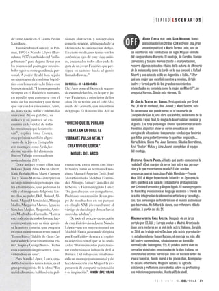 T E A T R O E S C E N A R I O S
MARÍA TERESA Y EL LEÓN. SALA MIRADOR. Nueva
aproximación (en 2018 el CDN estrenó Una gran
emoción política) a María Teresa León, una de
las escritoras más combativas del siglo XX y un símbolo
del vanguardismo literario. El montaje, de Carolina Román
(dirección) y Susana Hornos (texto e interpretación),
recorre algunos episodios vitales de la autora de Memoria
de la melancolía, como la tarde en la que conoció a Rafael
Alberti y sus años de exilio en Argentina e Italia. “¿Por
qué una mujer que escribió cuentos y novelas, dirigió
teatro y formó parte de los grandes movimientos
intelectuales es conocida como la mujer de Alberti?”, se
pregunta Hornos. Desde este viernes, 15.
BE GOD IS. TEATRO DEL BARRIO. Protagonizada por Oriol
Pla (El día de mañana), Blai Juanet y Marc Sastre, este
fin de semana aún puede verse en el escenario de
Lavapiés Be God Is, una obra que exhibe, de la mano de la
compañía Espai Dual, la magia de la virtualidad musical y
el gesto. Los tres personajes mudos que interpretan este
frenético slapstick show se verán envueltos en una
vorágine de situaciones inesperadas con las que tendrán
que lidiar para poder terminar lo que han empezado...
Núria Solina, Diana Pla, Juan Gamero, Clàudia Serrahima,
Xavi ‘Doctor’ Mateu y Aina Juanet completan el equipo
del montaje.
DYSTOPIA. CUARTA PARED. ¿Hasta qué punto conocemos la
realidad? ¿Qué margen de error hay entre esa percep-
ción y lo que recordamos de ella? Estas son las
preguntas que se hace Juan Pablo Mendiola –Premio
Max 2015 al Mejor Espectáculo Infantil– en Dystopia, la
obra que lleva a la sala de Embajadores protagonizada
por Cristina Fernández y Ángels Fígols. El nuevo proyecto
de PanicMap revoluciona el lenguaje escénico a través de
la sabia integración de elementos artísticos y tecnológi-
cos. Los personajes se fundirán con el mundo audiovisual
que les rodea. No faltará la danza, que reforzará el lado
poético. A partir del día 21.
MAGNANI APERTA. CASA APERTA. Después de un largo
periplo por EE.UU. y Europa vuelve a Madrid Arantxa de
Juan para meterse en la piel de la actriz italiana. Surgida
en 2014 del trabajo entre De Juan y la actriz y producto-
ra estadounidense Susan Batson, el montaje va más allá
del teatro convencional, situándose en un domicilio
normal (calle Desengaño, 22). El público podrá vivir de
cerca las vicisitudes emocionales de la diva italiana, en
concreto las últimas horas que pasó en su casa antes de
irse al hospital, donde murió a los pocos días. Acompaña-
da de una enfermera, Magnani repasa su agitada
existencia y reflexiona con valentía sobre su profesión y
sus relaciones personales. Hasta el 5 de abril.
OFFF
de verse Jauría en el Teatro Pavón
Kamikaze.
TambiénIrmaCorrea(LasPal-
mas, 1975) y Nando López (Bar-
celona,1977)hanhuidodel“colla-
ge literario” para dejarse llevar por
los poemas del poeta, por sus sím-
bolosyporsucorrespondenciaper-
sonal. A partir de ahí han tejido
untextocapazdecombinarlopoé-
tico con lo narrativo, lo lírico con
lo experiencial. “Hemos pensado
siempre en el Federico humano,
en aquello que comparte con el
resto de los mortales y que tiene
que ver con las emociones. Amó,
rió,lloró,vaciló,sufrióycelebró.Lo
universal de su palabra, su
música y su pintura se en-
cuentra en la verdad de todas
las emociones que las atravie-
san”, explica Irma Correa,
muy próxima también al pro-
yecto de la Joven Compañía
con montajes como En la fun-
dación, versión del clásico de
Buero Vallejo estrenado en
noviembre de 2017.
Doce actores –entre ellos Ana
Bokesa, Julen Alba, Óscar Albert,
KatiaBorlado,RosaMartí,Carmen
Tur y Nono Mateos– interpretan
unlargonúmerodepersonajes,rea-
les y fantásticos, que poblaron la
vida y el imaginario del poeta. En-
treellos,supadre,Dalí,Buñuel,Al-
berti, Miguel Hernández, Maruja
Mallo, Margarita Manso, Ignacio
Sánchez Mejías, Bergamín, Anto-
nio Machado o Cernuda. “Lorca
está rodeado de todos los que fue-
ron importantes en su vida –preci-
sa la autora canaria, que prepara
enestosmomentosuntextoparael
Teatro Pérez Galdós de Gran Ca-
naria sobre la relación amorosa en-
treChopinyGeorgeSand–. Todas
esas voces están presentes, con-
virtiéndose en una”.
Para Nando López, Lorca, des-
dobladoenotrostantoslorcas,esel
gran protagonista de la obra: “En
realidad termina hablando de pul-
siones abstractas y universales
comolacreación,labúsquedadela
identidad o la construcción del yo.
Enciertomodo,esostemassonlos
auténticos ejes de este viaje oníri-
co, encarnados todos ellos en la fi-
guradeunjovenFedericoqueper-
sigue su camino hacia el genio
llamado Lorca...”
LA HUELLA DE LA BARRACA
Del Arco pone el foco en la segun-
daescenadelaobra,enlaqueeljo-
ven Federico, a principios de los
años 20, se reúne, en el café Ala-
meda de Granada, con miembros
del grupo El Rinconcillo. Allí se
encuentra, entre otros, con inte-
lectuales como su hermano Fran-
cisco, Manuel Ángeles Ortiz, José
Mora Guarnido, Melchor Fernán-
dez Almagro, Ismael González de
la Serna y Hermenegildo Lanz:
“Se juntaba con sus compañeros.
Podría ser una reunión de un gru-
po de muchachos en un parque
en el siglo XXI: jóvenes frente al
vértigodedecidirpordóndellevar
sus vidas adultas”.
De todo el proceso de creación
deesteFedericohaciaLorca,Nando
López –que en mayo estrenará en
Madrid Nunca pasa nada dirigida
por Eva Egido– destaca el espíri-
tu colectivo con el que se ha reali-
zado: “Por momentos parecía es-
tar embebido de la huella de La
Barraca.DeltrabajoconIrmahana-
cidounmontajeyunaamistadyde
la colaboración con Miguel la ex-
perienciadecompartirsuintuición
ysuinspiración”.JAVIER LÓPEZ REJAS
1 5 - 3 - 2 0 1 9 E L C U L T U R A L 4 1
“QUIERO QUE EL PÚBLICO
SIENTA EN LA OBRA EL
VIBRANTE PULSO VITAL Y
CREATIVO DE LORCA”.
MIGUEL DEL ARCO
 