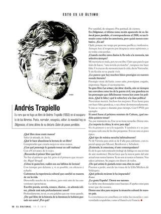 5 0 E L C U L T U R A L 1 5 - 3 - 2 0 1 9
¿¿QQuuéé lliibbrroo ttiieennee eennttrree mmaannooss??
Volver la mirada, de Azúa.
¿¿QQuuéé llee hhaaccee aabbaannddoonnaarr llaa lleeccttuurraa ddee uunn lliibbrroo??
Comprender que estaría mejor en otras manos.
¿¿CCoonn qquuéé ppeerrssoonnaajjee llee gguussttaarrííaa ttoommaarr uunn ccaafféé mmaaññaannaa??
Con el Cervantes de la vejez.
¿¿RReeccuueerrddaa eell pprriimmeerr lliibbrroo qquuee lleeyyóó??
No fue el primero que leí, pero sí el primero que recuer-
do: Miguel Strogoff.
¿¿CCóómmoo llee gguussttaa lleeeerr,, ccuuáálleess ssoonn ssuuss hháábbiittooss ddee lleeccttuurraa??
Con tiempo por delante y, si es posible, en silencio y
echado.
CCuuéénntteennooss llaa eexxppeerriieenncciiaa ccuullttuurraall qquuee ccaammbbiióó ssuu mmaanneerraa
ddee vveerr llaa vviiddaa
Desconfío mucho de la cultura, pero más aún de las con-
versiones apoteósicas.
EEssccrriibbee ppooeessííaa,, nnoovveellaa,, eennssaayyoo,, ddiiaarriiooss...... eess aaddeemmááss eeddii--
ttoorr,, ¿¿ddóónnddee eessttáá mmááss pprrooffuunnddaammeennttee uusstteedd??
Profundamente,nosé,esunapalabraquemevienegrande.
¿¿DDee qquuéé lliibbrroo ddee llaa hhiissttoorriiaa ddee llaa lliitteerraattuurraa llee hhuubbiieerraa gguuss--
ttaaddoo sseerr aauuttoorr?? ¿¿PPoorr qquuéé??
Por vanidad, de ninguno. Por gratitud, de cientos.
EEnn DDiilliiggeenncciiaass,, eell úúllttiimmoo ttoommoo rreecciiéénn aappaarreecciiddoo ddee ssuu SSaa--
lloonn ddee ppaassooss ppeerrddiiddooss,, eell ccoorrrreessppoonnddiieennttee aall 22000088,, eess ttaann llii--
tteerraarriioo ccoommoo ttooddooss llooss aanntteerriioorreess,, ppeerroo qquuiizzáá mmeennooss ccoomm--
bbaattiivvoo.. ¿¿EEss aassíí??
Ojalá, porque me tengo por persona pacífica e inofensiva.
Aunque hay al respecto por desgracia otras opiniones, y
no todas concuerdan.
¿¿CCuuaannddoo eessccrriibbee eessttooss ddiiaarriiooss lloo ffííaa ttooddoo aa llaa mmeemmoorriiaa,, ttaann
sseelleeccttiivvaa ssiieemmpprree??
Mimemoriaesmala,poresoescribo.Claroqueparaloque
trato de hacer, “una novela en marcha”, tampoco me hace
falta.Unexcesodememoriamatalavida,decíaNietzsche.
Y sin ficción no se puede vivir.
¿¿LLee ppaarreeccee qquuee hhaayy mmuucchhooss ffaallssooss pprreessttiiggiiooss eenn nnuueessttrroo
mmuunnddoo lliitteerraarriioo??
Prestigio viene del latín, como sabe, praestigium, engaño,
impostura. Sígase el razonamiento.
SSuu ggrraann lliibbrroo LLaass aarrmmaass yy llaass lleettrraass ddeessttiillaa,, aaúúnn eenn ttiieemmppooss
ttaann ccoonnvvuullssooss ccoommoo llooss ddee llaa gguueerrrraa cciivviill,, uunnaa ggrraannddeezzaa eenn
llooss ppeerrssoonnaajjeess qquuee ddiiffíícciillmmeennttee vveemmooss hhooyy eennttrree llooss ppoollíí--
ttiiccooss.. ¿¿QQuuéé llee ffaallttaa yy qquuéé llee ssoobbrraa hhooyy aa llaa ccllaassee ppoollííttiiccaa??
Necesitan mentir. Incluso los mejores. Pero hasta para
eso hace falta grandeza, o sea obrar desinteresadamente.
Y esto se ve poco y durante poco tiempo. Con UPYD, por
ejemplo.
SSii uusstteedd ffuueessee eell pprróóxxiimmoo mmiinniissttrroo ddee CCuullttuurraa,, ¿¿qquuéé mmee--
ddiiddaa qquuiissiieerraa ttoommaarr??
No,eseministeriono.Eseyanotieneremedio.Demeotro.
¿¿LLee iimmppoorrttaa llaa ccrrííttiiccaa,, llee ssiirrvvee ppaarraa aallggoo??
Sí a lo primero y no a lo segundo. Y también sí y no jun-
tos para cada una de las dos preguntas. En eso uno es poco
épico.
¿¿QQuuéé ttiippoo ddee mmúússiiccaa eessccuucchhaa hhaabbiittuuaallmmeennttee??
Ni de Victoria para atrás ni de Falla para adelante, con es-
pecial apego por Mozart, Beethoven y Schubert.
¿¿EEnnttiieennddee,, llee eemmoocciioonnaa,, eell aarrttee ccoonntteemmppoorráánneeoo??
Esdeloquemásentiendo(trabajédeñáñigoenunarevista
de arte moderno). Decía Gaya que la mayor parte del arte
actualeransustosbaratos.Yanosonnisustosnibaratos.Nos
salen carísimos. Se pagan con dinero de todos.
¿¿DDee qquuéé aarrttiissttaa llee gguussttaarrííaa tteenneerr uunnaa oobbrraa eenn ccaassaa??
Puestos a pedir, una de las vistas de la Villa Médicis de
Velázquez.
¿¿QQuuéé ppeellííccuullaa rreecciieennttee llee hhaa iimmppaaccttaaddoo??
Roma.
¿¿LLee gguussttaa EEssppaaññaa??.. DDeennooss ssuuss rraazzoonneess..
LedebeunodemasiadascosasbuenasaEspañacomopara
tener que dar razones.
DDeennooss uunnaa iiddeeaa ppaarraa mmeejjoorraarr llaa ssiittuuaacciióónn ccuullttuurraall ddee nnuueess--
ttrroo ppaaííss..
La enseñanza en castellano en todas las escuelas y uni-
versidades españolas, como el francés en Francia. ●
E S T O E S L O Ú L T I M O
Andrés Trapiello
Es raro que no haya un libro de Andrés Trapiello (1953) en el escapara-
te de las librerías. Poeta, narrador, ensayista, editor, la novedad hoy es
Diligencias, el tomo último de su dietario Salon de pasos perdidos.
ULISES
 