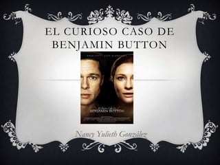 EL CURIOSO CASO DE
 BENJAMIN BUTTON




    Nancy Yulieth González
 