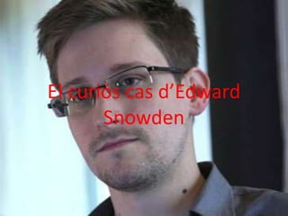 El curiós cas d’Edward
Snowden
 