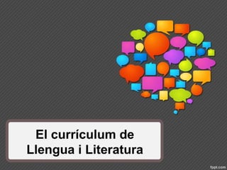 El currículum de 
Llengua i Literatura 
 
