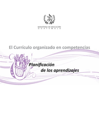 El Currículo organizado en competencias 
planificación 
de los aprendizajes 
 