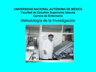 UNIVERSIDAD NACIONAL AUTÓNOMA DE MÉXICO
Facultad de Estudios Superiores Iztacala
Carrera de Enfermería
Métodología de la Investigación
 