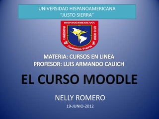 UNIVERSIDAD HISPANOAMERICANA
        “JUSTO SIERRA”




     NELLY ROMERO
          19-JUNIO-2012
 