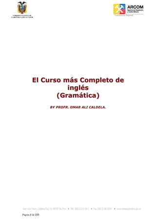 Coordinación Regional
-




        El Curso más Completo de
                  inglés
               (Gramática)
                  BY PROFR. OMAR ALI CALDELA.




Página 1 de 213
 