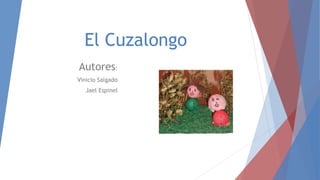 El Cuzalongo 
Autores: 
Vinicio Salgado 
Jael Espinel 
 